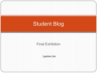 Student Blog


 Final Exhibition


     Lyanne Lira
 