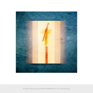 16
ALMOST from the series MOVING EXPERIENCES © 2013 Scott MacLeay
 