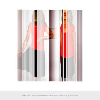 WHY Panel II (of IV) from the series Provocative Barcodes © Scott MacLeay 2013INHALING IT from the series PROVOCATIVE BARCODES © 2013 Scott MacLeay
7
 