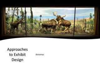 Approaches
to Exhibit
Design
dioramas
 