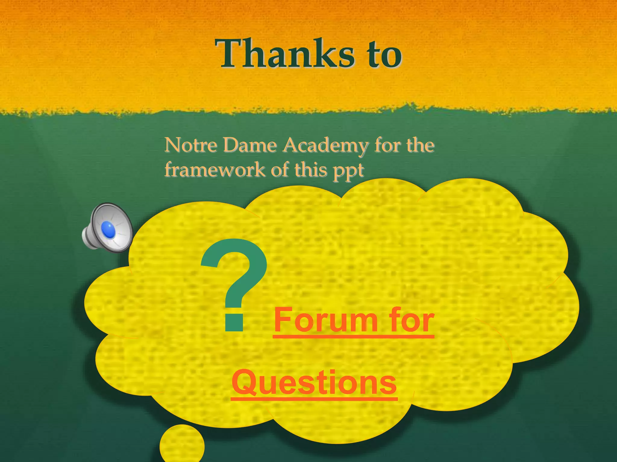 Thanks to
?Forum for
Questions
Notre Dame Academy for the
framework of this ppt
 