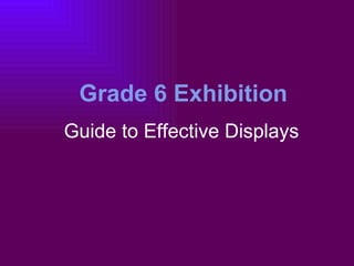 Guide to Effective Displays Grade 6 Exhibition 