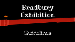 Guidelines
Bradbury
Exhibition
 