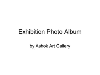 Exhibition Photo Album
by Ashok Art Gallery
 