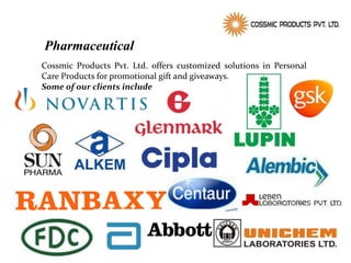 Pharmaceutical
Cossmic Products Pvt. Ltd. offers customized solutions in Personal
Care Products for promotional gift and giveaways.
Some of our clients include
 