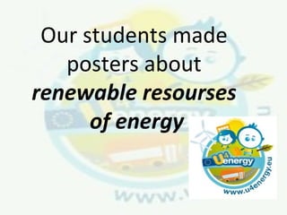 Our students made
   posters about
renewable resourses
      of energy
 