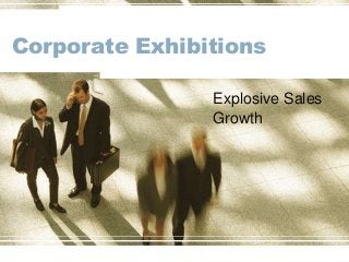 Corporate Exhibitions
Explosive Sales
Growth
 