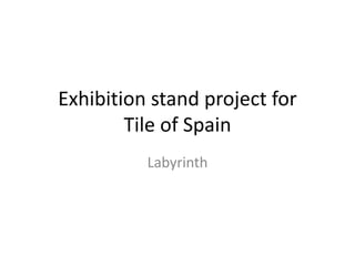 Exhibition stand project for
Tile of Spain
Labyrinth
 