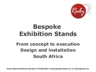 Bespoke
Exhibition Stands
From concept to execution
Design and installation
South Africa
Ruby Original Exhibitions & Events c 0724311696 e rubyoriginal@mweb.co.za w rubyoriginal.co.za

 