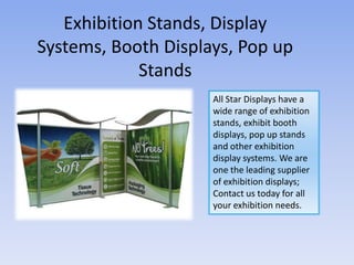 Exhibition Stands, Display
Systems, Booth Displays, Pop up
Stands
All Star Displays have a
wide range of exhibition
stands, exhibit booth
displays, pop up stands
and other exhibition
display systems. We are
one the leading supplier
of exhibition displays;
Contact us today for all
your exhibition needs.

 