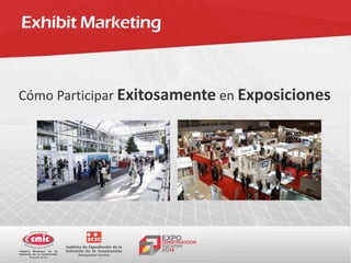 Exhibit Marketing
Cómo Participar Exitosamente en Exposiciones
 