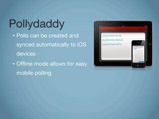 Pollydaddy
•   Polls can be created and
    synced automatically to iOS
    devices
•   Offline mode allows for easy
    m...