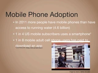 Mobile Phone Adoption
  •   In 2011 more people have mobile phones than have
      access to running water (4.6 billion)
 ...
