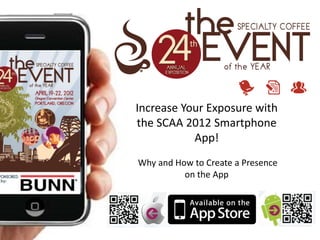 Increase Your Exposure with
the SCAA 2012 Smartphone
           App!
Why and How to Create a Presence
          on the App
 