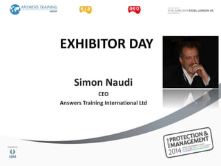 EXHIBITOR DAY
Simon Naudi
CEO
Answers Training International Ltd

 