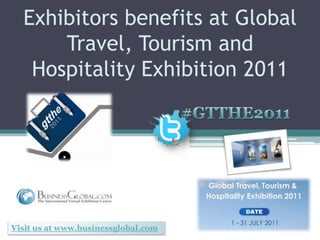Exhibitors benefits at Global Travel, Tourism and Hospitality Exhibition 2011 #GTTHE2011  Visit us at www.businessglobal.com 