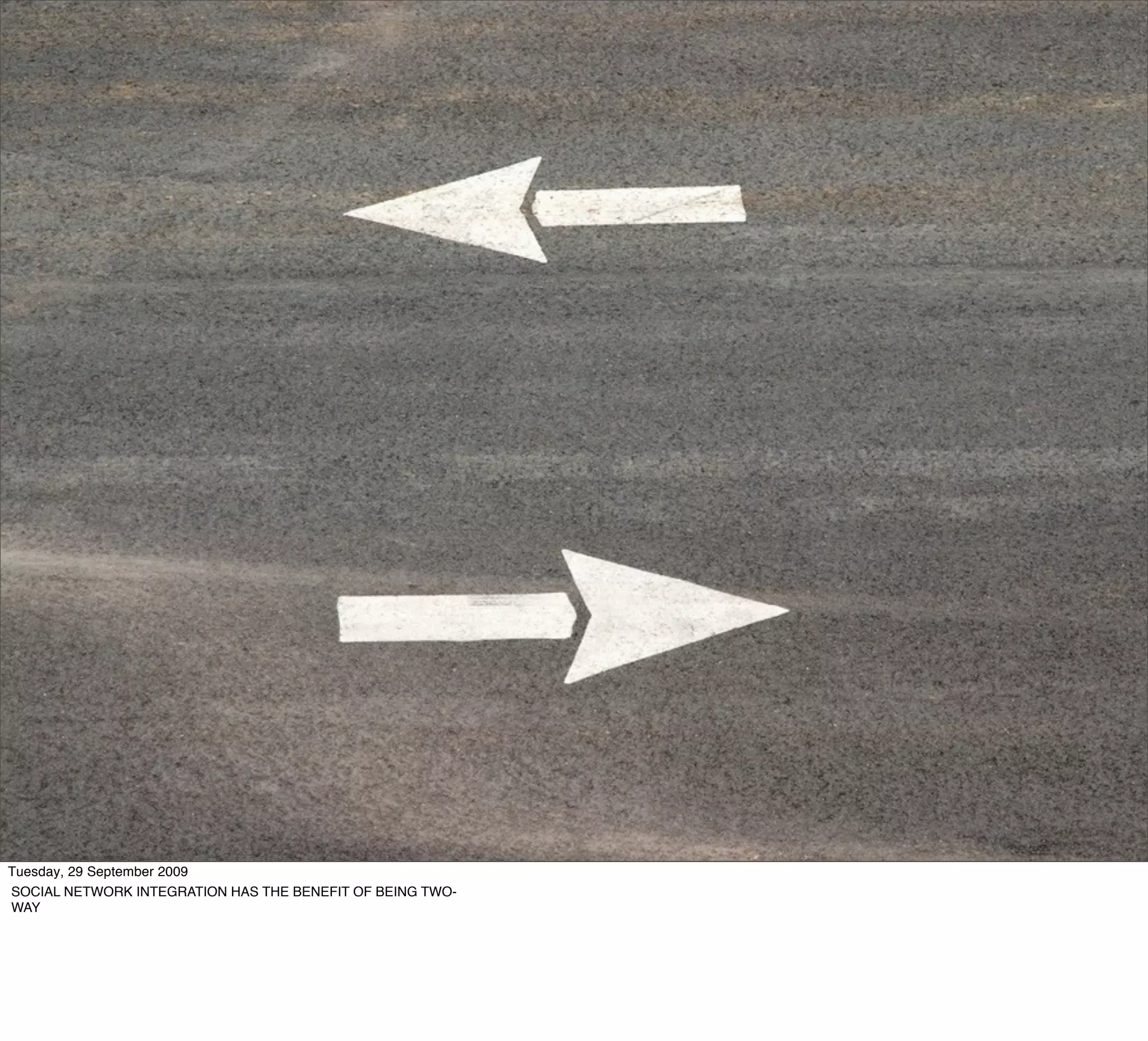 Tuesday, 29 September 2009
SOCIAL NETWORK INTEGRATION HAS THE BENEFIT OF BEING TWO-
WAY
 