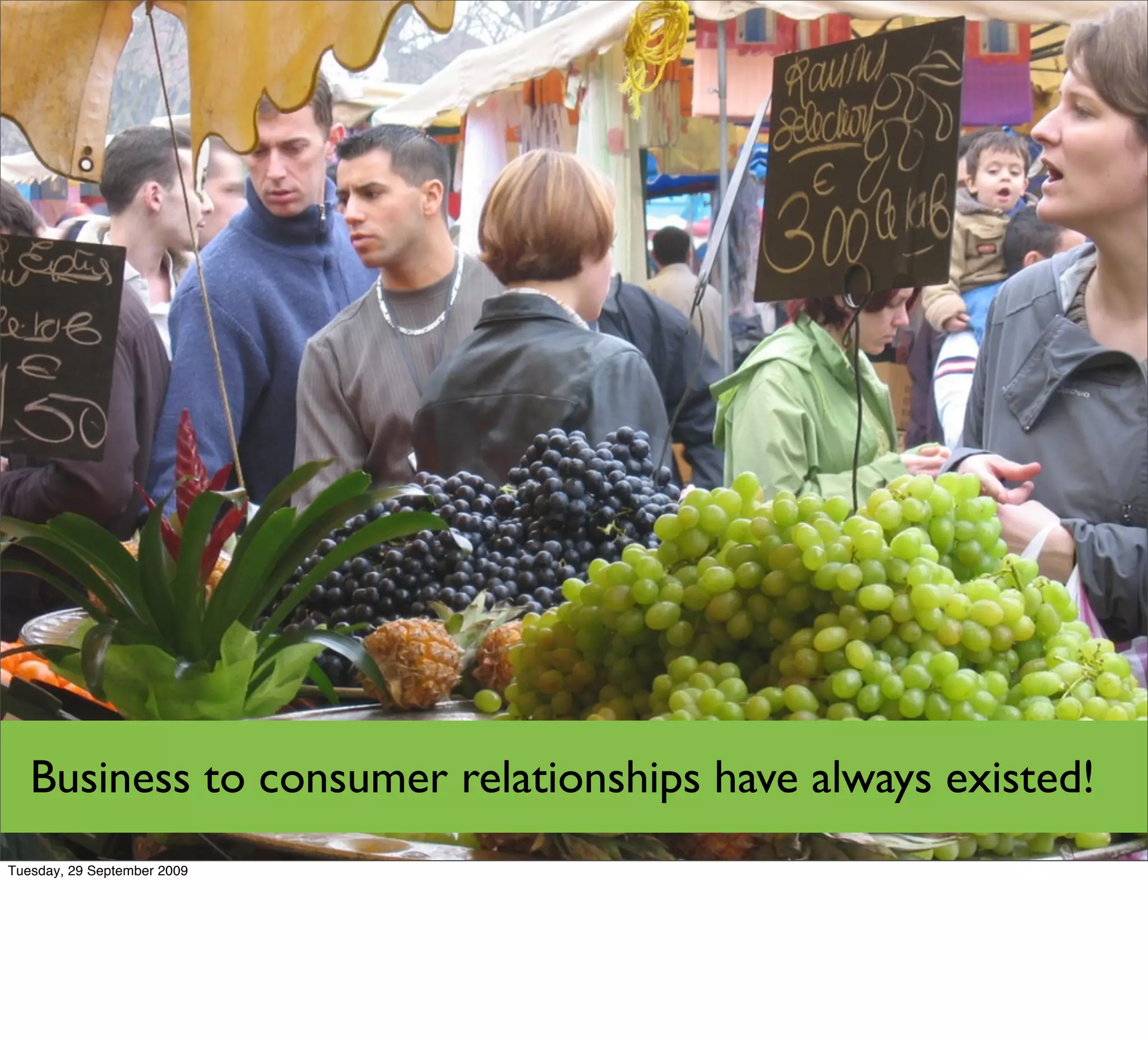 Business to consumer relationships have always existed!
Tuesday, 29 September 2009
 
