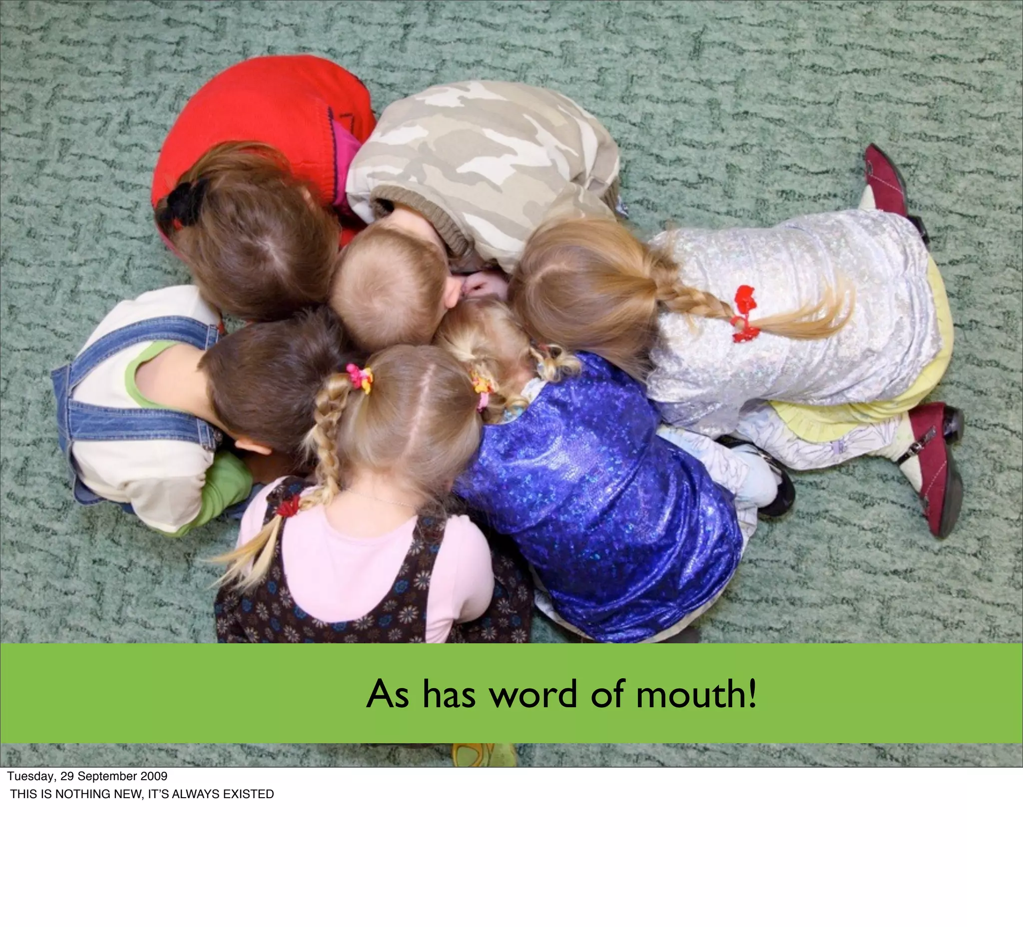 As has word of mouth!
Tuesday, 29 September 2009
THIS IS NOTHING NEW, ITʼS ALWAYS EXISTED
 