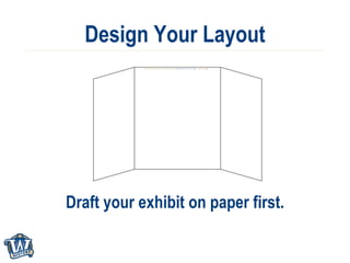 Design Your Layout <ul><li>Draft your exhibit on paper first. </li></ul>