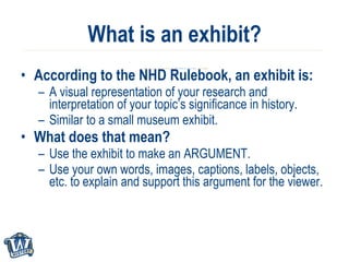 What is an exhibit? <ul><li>According to the NHD Rulebook, an exhibit is: </li></ul><ul><ul><li>A visual representation of...
