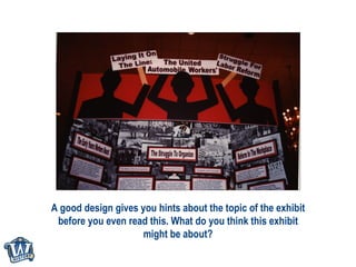 A good design gives you hints about the topic of the exhibit before you even read this. What do you think this exhibit mig...