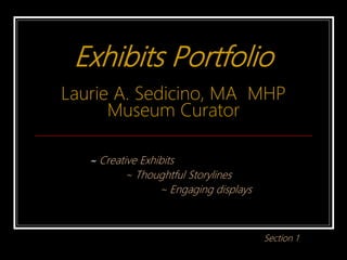 Exhibits Portfolio
Laurie A. Sedicino, MA MHP
Museum Curator
~ Creative Exhibits
~ Thoughtful Storylines
~ Engaging displays
Section 1
 