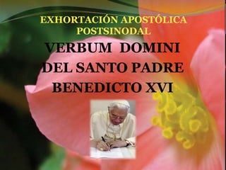 EXHORTACIÓN APOSTÓLICA
POSTSINODAL
VERBUM DOMINI
DEL SANTO PADRE
BENEDICTO XVI
 