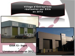 Village d ’Entreprises
réalisation par EXIA
en 2012

EXIA 13 - Ingré
Livraison réalisée en 2012

 