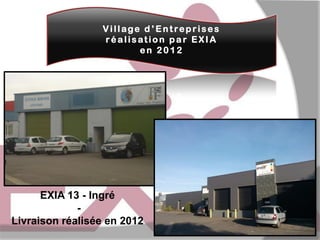 Village d ’Entreprises
réalisation par EXIA
en 2012

EXIA 13 - Ingré
Livraison réalisée en 2012

 