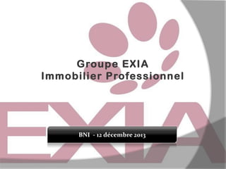 Groupe EXIA
Immobilier Professionnel

BNI - 12 décembre 2013

 