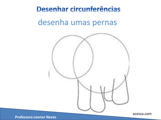 acessa.com
desenha umas pernas
Professora Leonor Neves
 