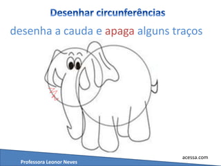 Professora Leonor Neves
acessa.com
desenha a cauda e apaga alguns traços
 
