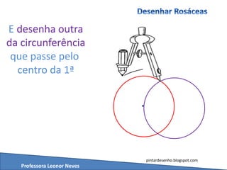 Professora Leonor Neves
pintardesenho.blogspot.com
E desenha outra
da circunferência
que passe pelo
centro da 1ª
 