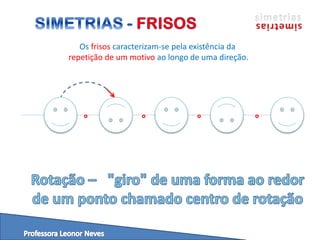 Os frisos caracterizam-se pela existência da
repetição de um motivo ao longo de uma direção.
 