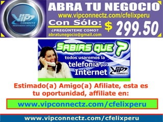 Estimado(a) Amigo(a) Afiliate, esta es tu oportunidad, affiliate en: www.vipconnectz.com/cfelixperu 