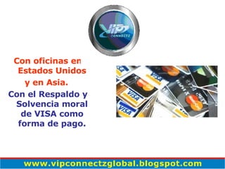 Con oficinas en Estados Unidos y en Asia.   Con el Respaldo y Solvencia moral de VISA como forma de pago. 