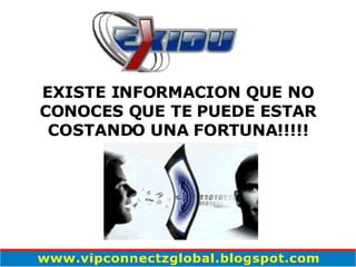 EXISTE INFORMACION QUE NO CONOCES QUE TE PUEDE ESTAR COSTANDO UNA FORTUNA!!!!! 