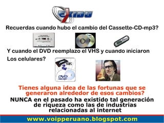 Tienes alguna idea de las fortunas que se generaron alrededor de esos cambios? NUNCA en el pasado ha existido tal generación de riqueza como las de industrias relacionadas al internet Y cuando el DVD reemplazo el VHS y cuando iniciaron  Los celulares? Recuerdas cuando hubo el cambio del Cassette-CD-mp3? 