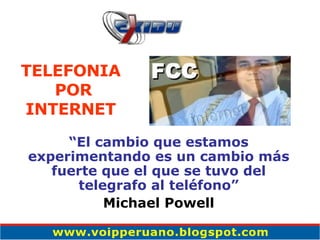 “ El cambio que estamos experimentando es un cambio más fuerte que el que se tuvo del telegrafo al teléfono” Michael Powell TELEFONIA POR INTERNET 