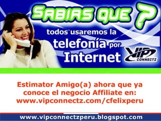 Estimator Amigo(a) ahora que ya conoce el negocio Affiliate en: www.vipconnectz.com/cfelixperu 