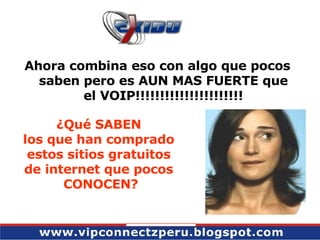 Ahora combina eso con algo que pocos saben pero es AUN MAS FUERTE que el VOIP!!!!!!!!!!!!!!!!!!!!!! ¿Qué SABEN los que han comprado estos sitios gratuitos de internet que pocos CONOCEN? 