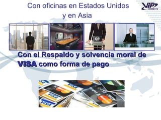 Con oficinas en Estados Unidos y en Asia  Con el Respaldo y solvencia moral de VISA  como forma de pago 