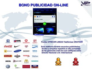 BONO PUBLICIDAD ON-LINE Podrás OFRECER LINEAS Telefónicas GRATIS !!! Esos teléfonos tendrán anuncios publicitarios, donde La empresa repartirá un alto porcentaje de las ganancias entre los que califiquen como Director Nacional o Dr. Internacional DN DI 