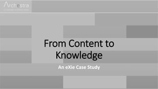 From Content to
Knowledge
An eXie Case Study
 