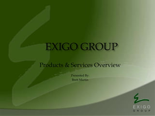 Exigo Group Products & Services Overview Presented By: Brett Martin 