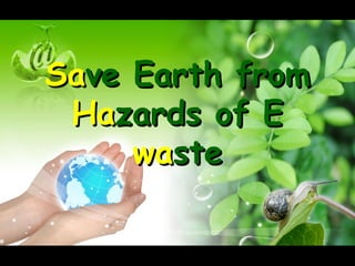Save Earth from
Hazards of E
waste

 