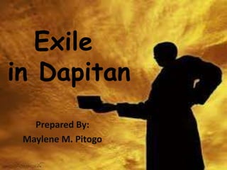Exile
in Dapitan
Prepared By:
Maylene M. Pitogo
 