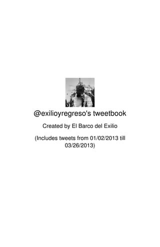 @exilioyregreso's tweetbook
   Created by El Barco del Exilio

(Includes tweets from 01/02/2013 till
            03/26/2013)
 