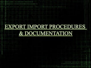 EXPORT IMPORT PROCEDURES
    & DOCUMENTATION
 